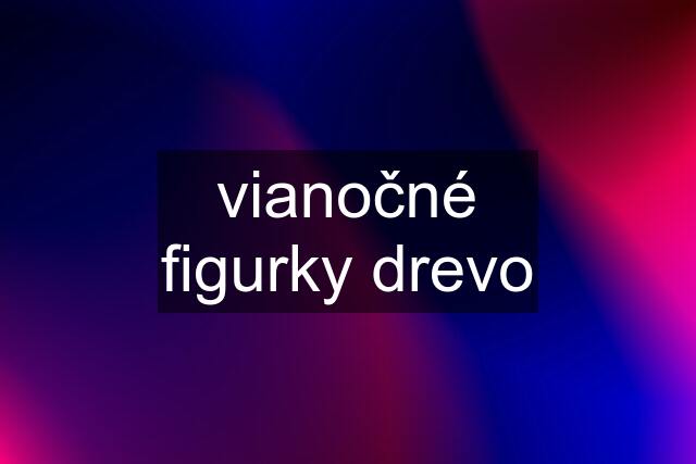 vianočné figurky drevo