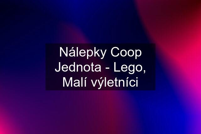 Nálepky Coop Jednota - Lego, Malí výletníci