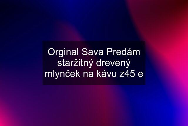 Orginal Sava Predám staržitný drevený mlynček na kávu z45 e