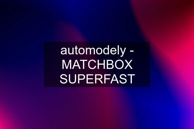 automodely - MATCHBOX SUPERFAST