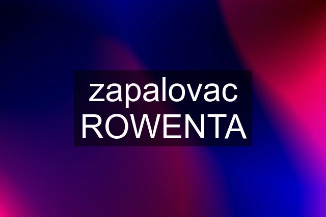 zapalovac ROWENTA