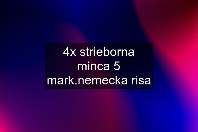 4x strieborna minca 5 mark.nemecka risa