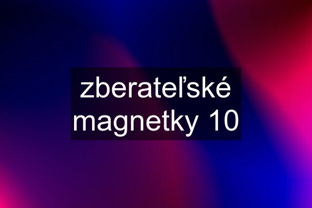 zberateľské magnetky 10