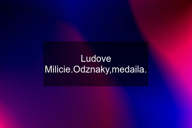 Ludove Milicie.Odznaky,medaila.