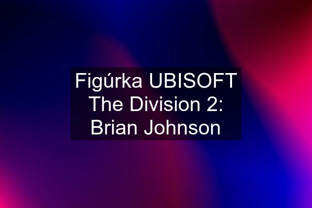 Figúrka UBISOFT The Division 2: Brian Johnson