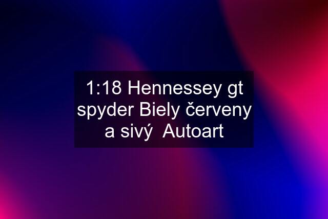 1:18 Hennessey gt spyder Biely červeny a sivý  Autoart