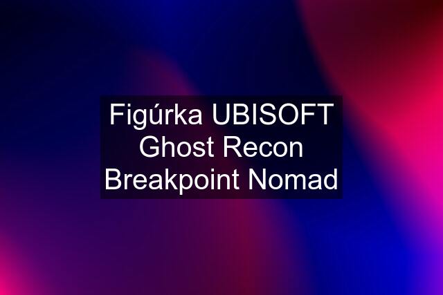 Figúrka UBISOFT Ghost Recon Breakpoint Nomad