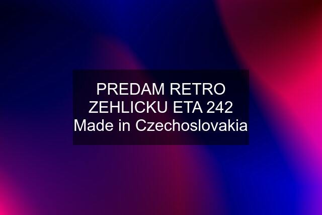 PREDAM RETRO ZEHLICKU ETA 242 Made in Czechoslovakia