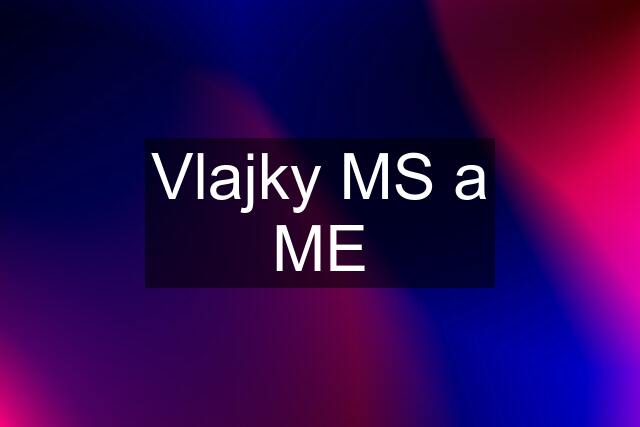 Vlajky MS a ME