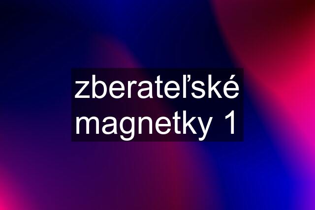 zberateľské magnetky 1