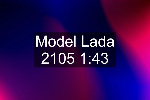 Model Lada 2105 1:43