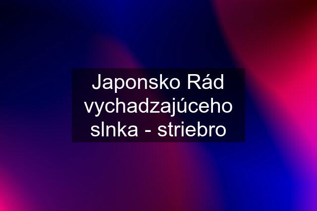 Japonsko Rád vychadzajúceho slnka - striebro