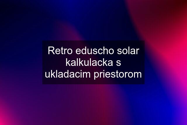 Retro eduscho solar kalkulacka s ukladacim priestorom