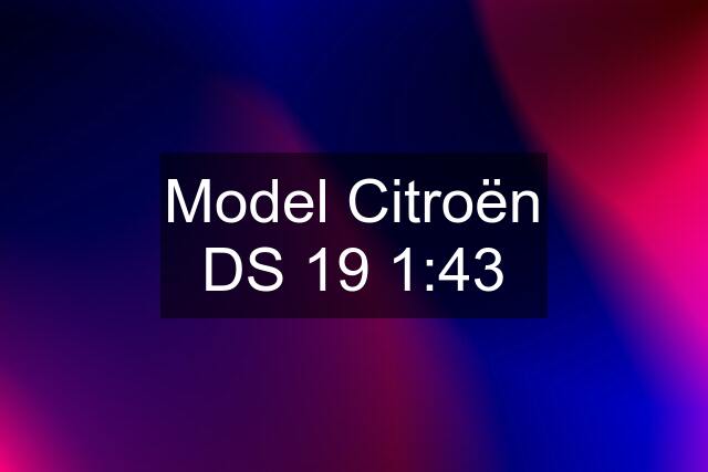 Model Citroën DS 19 1:43