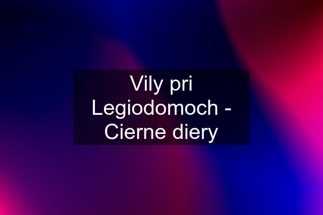 Vily pri Legiodomoch - Cierne diery