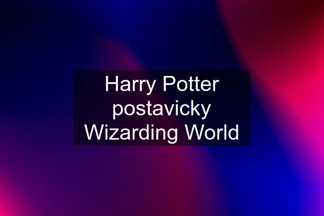 Harry Potter postavicky Wizarding World