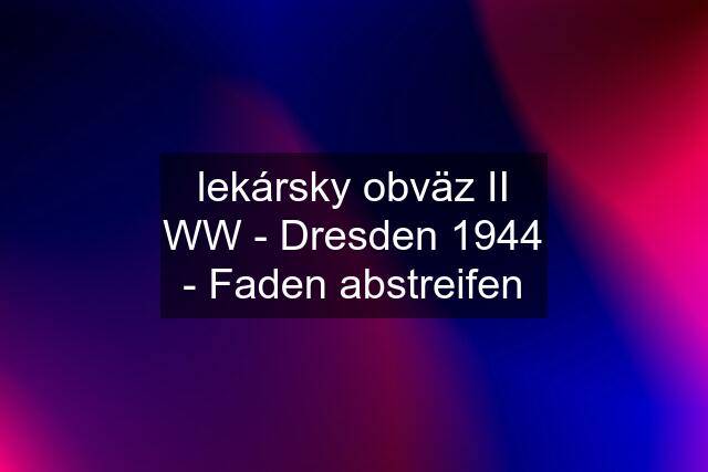 lekársky obväz II WW - Dresden 1944 - Faden abstreifen