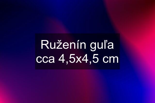 Ruženín guľa cca 4,5x4,5 cm