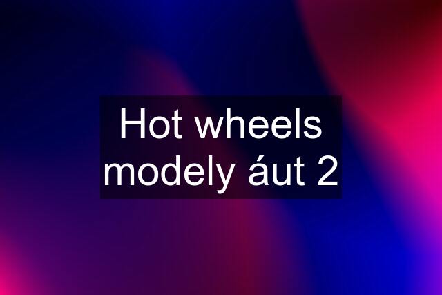 Hot wheels modely áut 2