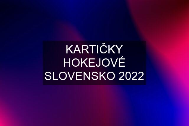 KARTIČKY HOKEJOVÉ SLOVENSKO 2022