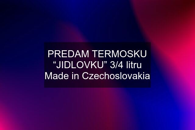 PREDAM TERMOSKU “JIDLOVKU” 3/4 litru Made in Czechoslovakia