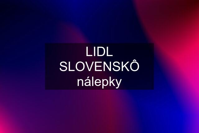 LIDL SLOVENSKÔ nálepky