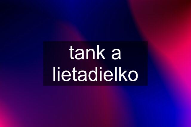 tank a lietadielko