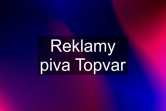 Reklamy piva Topvar