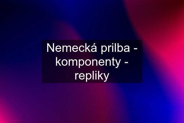 Nemecká prilba - komponenty - repliky