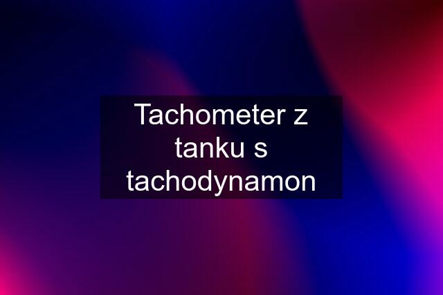 Tachometer z tanku s tachodynamon