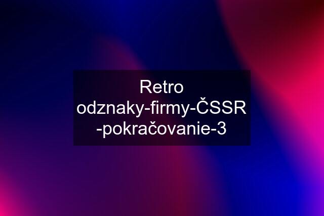 Retro odznaky-firmy-ČSSR -pokračovanie-3