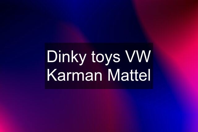 Dinky toys VW Karman Mattel