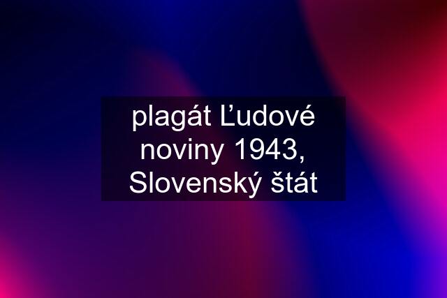 plagát Ľudové noviny 1943, Slovenský štát