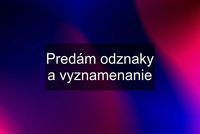 Predám odznaky a vyznamenanie