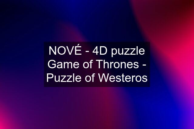 NOVÉ - 4D puzzle Game of Thrones - Puzzle of Westeros