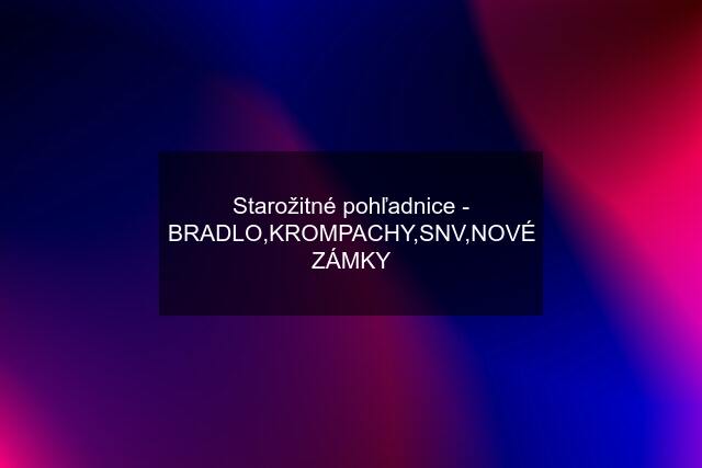 Starožitné pohľadnice - BRADLO,KROMPACHY,SNV,NOVÉ ZÁMKY