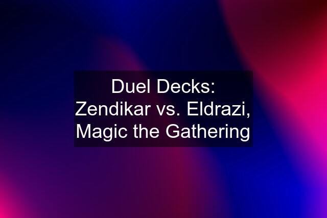 Duel Decks: Zendikar vs. Eldrazi, Magic the Gathering