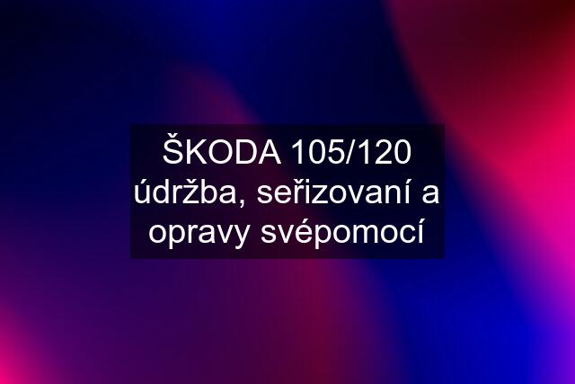 ŠKODA 105/120 údržba, seřizovaní a opravy svépomocí