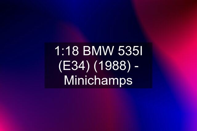 1:18 BMW 535I (E34) (1988) - Minichamps