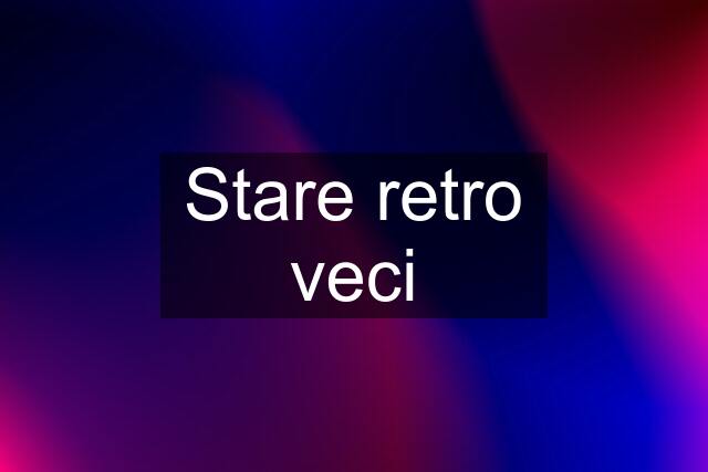 Stare retro veci