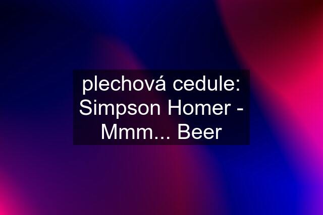 plechová cedule: Simpson Homer - Mmm... Beer