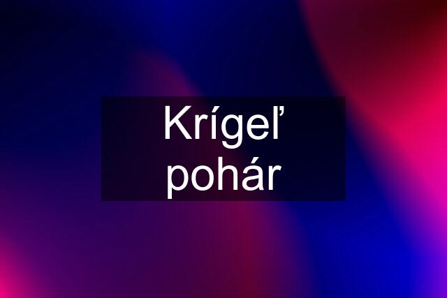 Krígeľ pohár