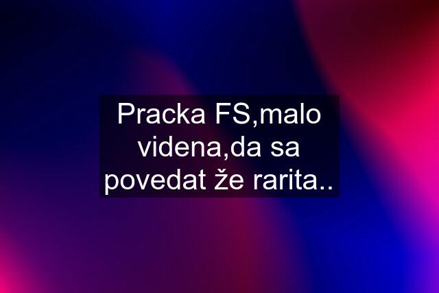 Pracka FS,malo videna,da sa povedat že rarita..