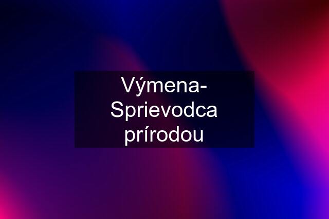 Výmena- Sprievodca prírodou