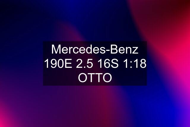 Mercedes-Benz 190E 2.5 16S 1:18 OTTO