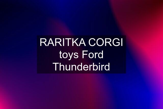 RARITKA CORGI toys Ford Thunderbird