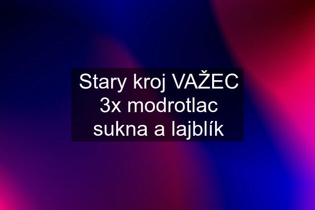 Stary kroj VAŽEC 3x modrotlac sukna a lajblík