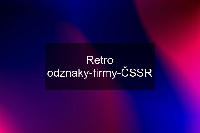 Retro odznaky-firmy-ČSSR