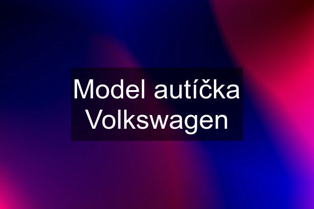 Model autíčka Volkswagen