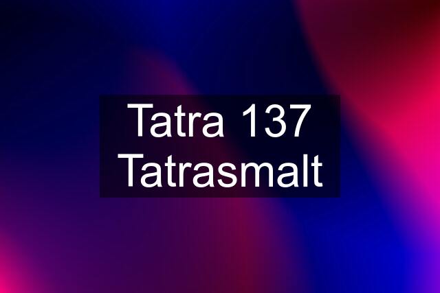 Tatra 137 Tatrasmalt